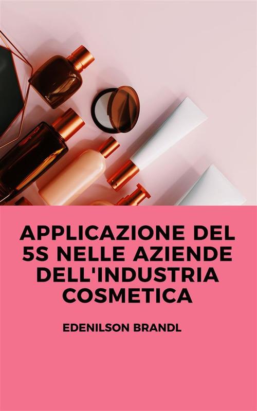 Applicazione del 5S nelle aziende del settore cosmetico - Edenilson Brandl - ebook