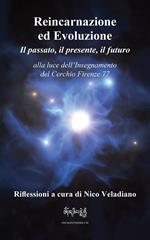 Reincarnazione ed evoluzione. Il passato, il presente, il futuro alla luce dell'Insegnamento del Cerchio Firenze 77