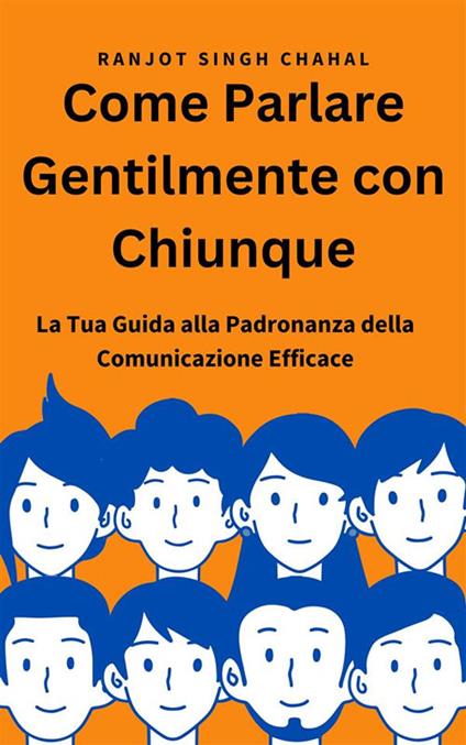 Come parlare gentilmente con chiunque: la tua guida alla padronanza della comunicazione efficace - Ranjot Singh Chahal - ebook