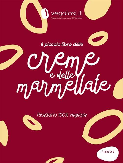 Il piccolo libro delle creme e delle marmellate - Vegolosi.it - ebook