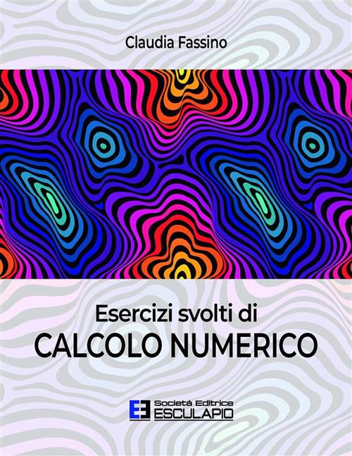 Esercizi svolti di calcolo numerico - Claudia Fassino - ebook