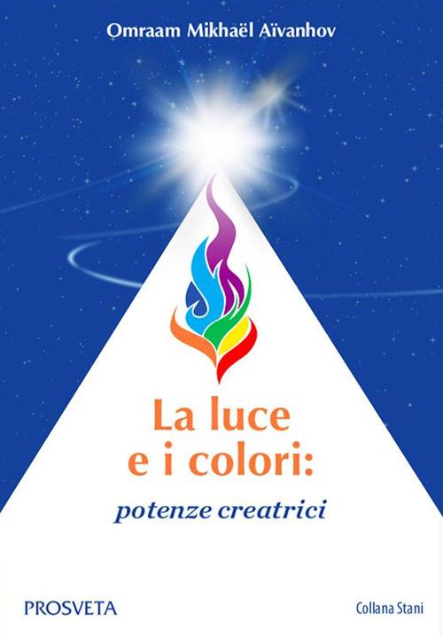 La luce e i colori: potenze creatrici - Omraam Mikhaël Aïvanhov,Isabella Scarpolini - ebook