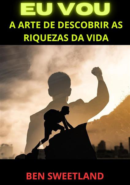 Eu vou. A arte de descobrir as riquezas da vida - Ben Sweetland - copertina