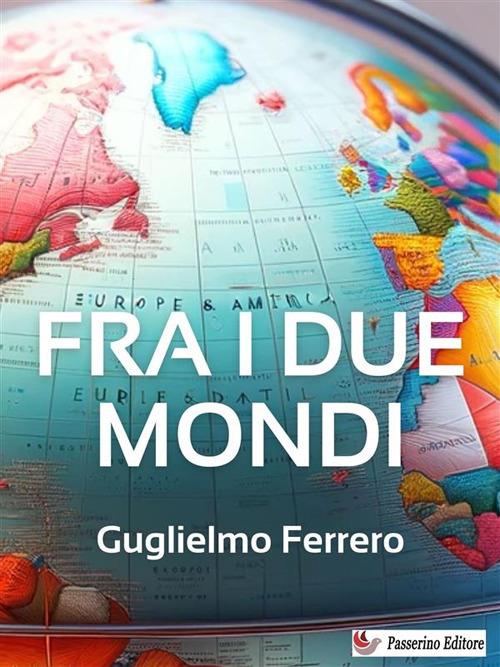 Fra i due mondi - Guglielmo Ferrero - ebook