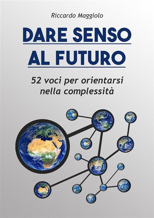 Dare senso al futuro. 52 voci per orientarsi nella complessità - Riccardo Maggiolo - ebook