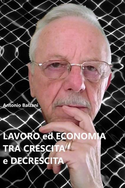 Lavoro ed economia tra crescita e decrescita - Antonio Balzani - ebook