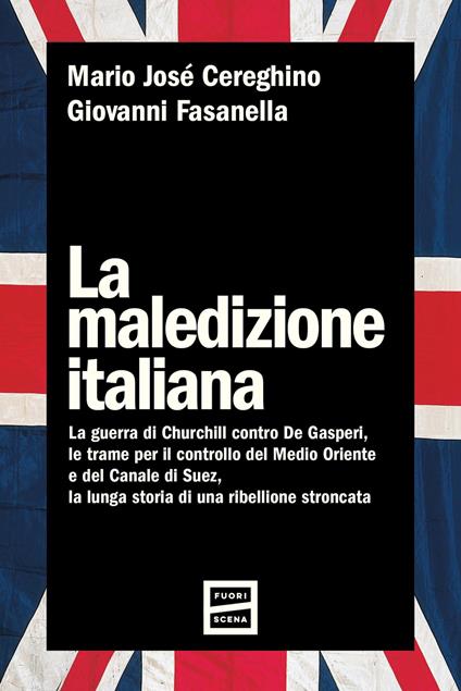 La maledizione italiana. La guerra di Churchill contro De Gasperi, le trame per il controllo del Medio Oriente e del Canale di Suez, la lunga storia di una ribellione stroncata - Mario José Cereghino,Giovanni Fasanella - copertina