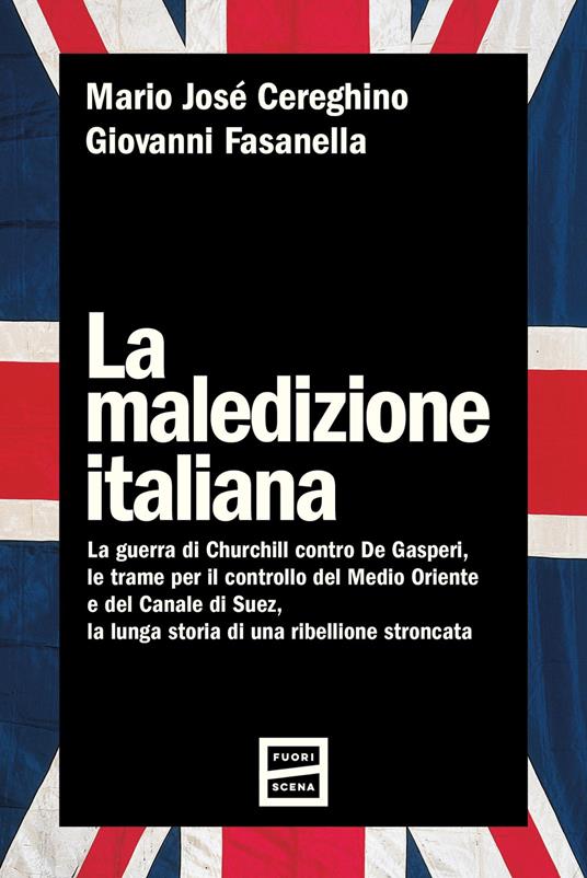 La maledizione italiana. La guerra di Churchill contro De Gasperi, le trame per il controllo del Medio Oriente e del Canale di Suez, la lunga storia di una ribellione stroncata - Mario José Cereghino,Giovanni Fasanella - copertina