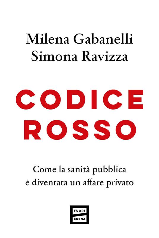 Codice rosso. Come la sanità pubblica è diventata un affare privato - Milena Gabanelli,Simona Ravizza - copertina