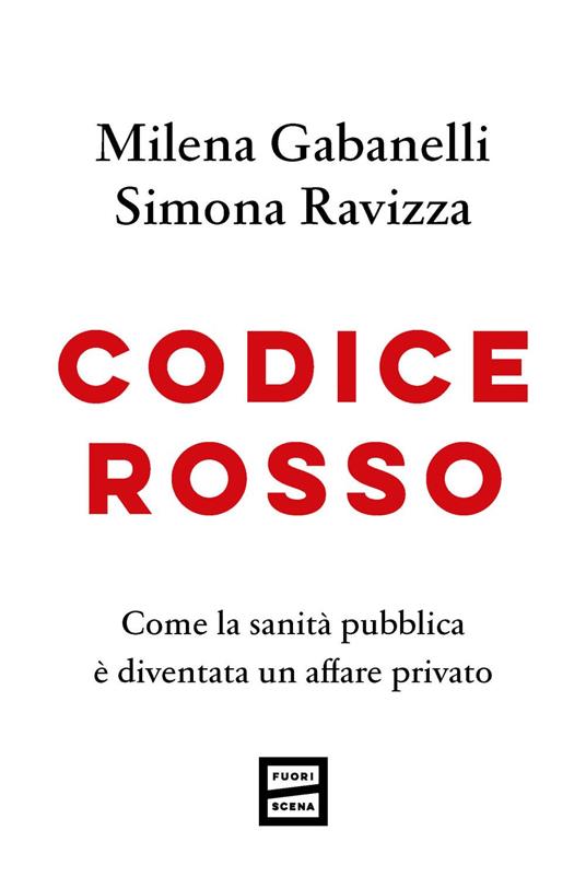 Codice rosso. Come la sanità pubblica è diventata un affare privato - Milena Gabanelli,Simona Ravizza - ebook