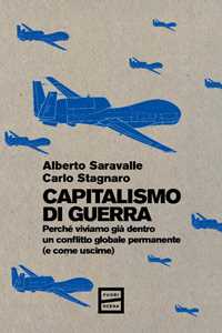 Libro Capitalismo di guerra. Perché viviamo già dentro un conflitto globale permanente (e come uscirne) Alberto Saravalle Carlo Stagnaro