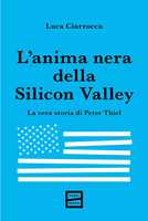 Libro L'anima nera della Silicon Valley. La vera storia di Peter Thiel Luca Ciarrocca