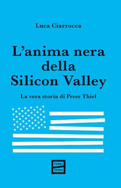 L'anima nera della Silicon Valley. La vera storia di Peter Thiel - Luca Ciarrocca - copertina