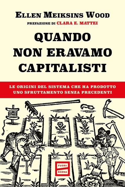 Quando non eravamo capitalisti. Le origini del sistema che ha prodotto uno sfruttamento senza precedenti - Ellen Meiksins Wood - copertina