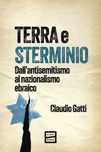 Libro Terra e sterminio. Dall'antisemitismo al nazionalismo ebraico Claudio Gatti