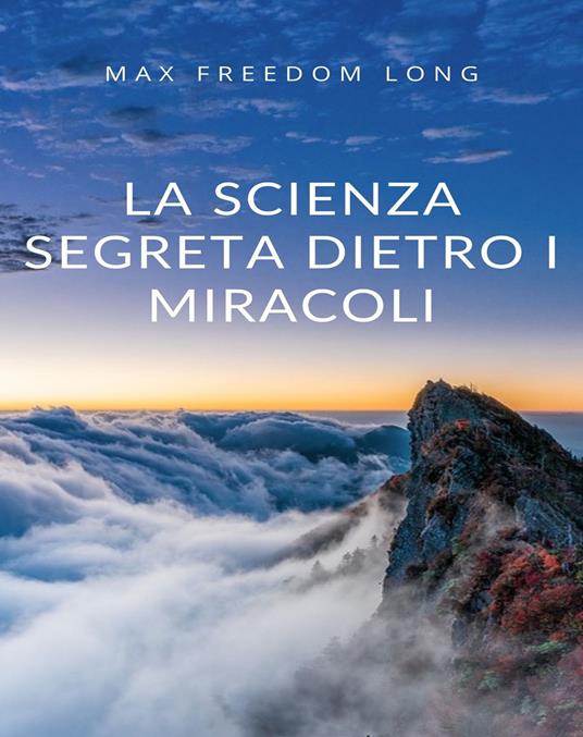 La scienza segreta dietro i miracoli - Max Freedom Long - ebook