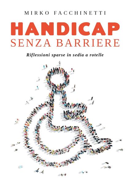 Handicap senza barriere. Riflessioni sparse in sedia a rotelle - Mirko Facchinetti - copertina