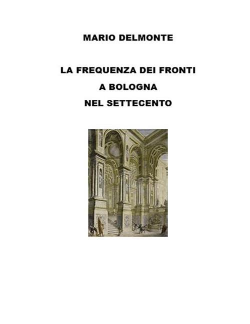 La frequenza dei fronti a Bologna nel Settecento - Mario Delmonte - ebook
