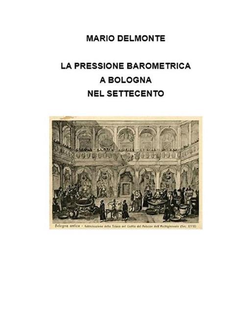 La pressione barometrica a Bologna nel Settecento - Mario Delmonte - ebook