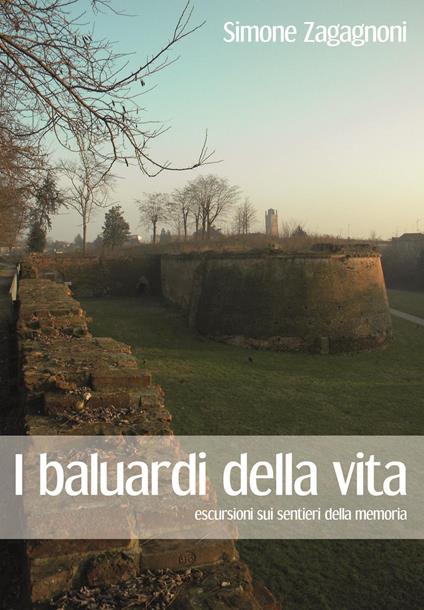 I baluardi della vita. Escursioni sui sentieri della memoria - Simone Zagagnoni - copertina