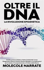 Oltre il DNA: la rivoluzione epigenetica. Da meccanismi cellulari a fattori ambientali: come l'epigenetica plasmi il nostro destino biologico e le implicazioni per la salute, il comportamento e il futuro della ricerca