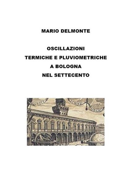 Le oscillazioni termiche e pluviometriche a Bologna nel Settecento - Mario Delmonte - ebook