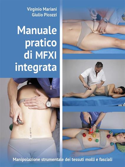 Manuale pratico di MFXI integrata. Manipolazione strumentale dei tessuti molli e fasciali - Virginio Mariani,Giulio Picozzi - ebook