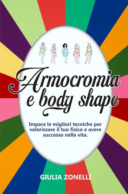 Armocromia e body shape. Impara le migliori tecniche per valorizzare il tuo fisico e avere successo nella vita - Giulia Zonelli - copertina