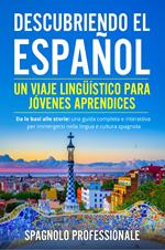 Descubriendo el español. Un viaje lingüístico para jóvenes aprendices. Da le basi alle storie: una guida completa e interattiva per immergersi nella lingua e nella cultura spagnola