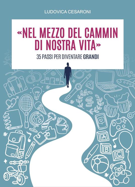 «Nel mezzo del cammin di nostra vita». 35 passi per diventare grandi - Ludovica Cesaroni - copertina