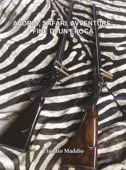 Avorio, safari, avventure: fine di un'epoca - Claudio Maddio - copertina