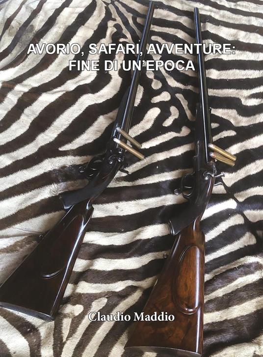 Avorio, safari, avventure: fine di un'epoca - Claudio Maddio - copertina