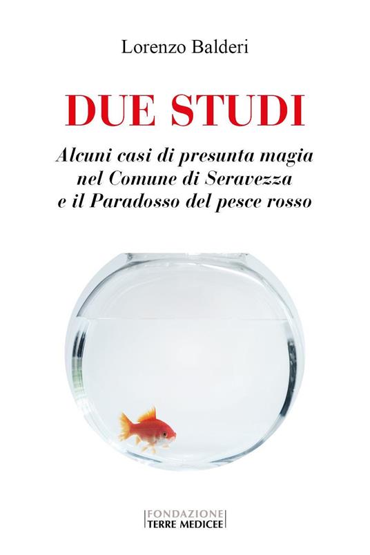 Due studi. Alcuni casi di presunta magia nel Comune di Seravezza e il paradosso del pesce rosso - Lorenzo Balderi - copertina