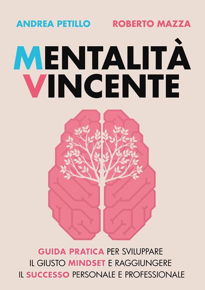 Mentalità vincente. Guida pratica per sviluppare il giusto mindset e raggiungere il successo personale e professionale - Andrea Petillo,Roberto Mazza - copertina