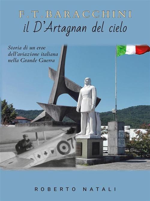 F. T. Baracchini il D'Artagnan del cielo. Storia di un eroe dell'aviazione italiana nella grande guerra - Roberto Natali - ebook