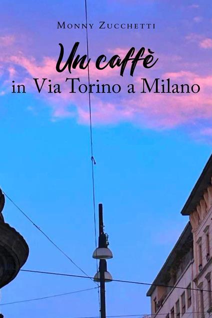 Un caffè in via Torino a Milano - Monny Zucchetti - copertina