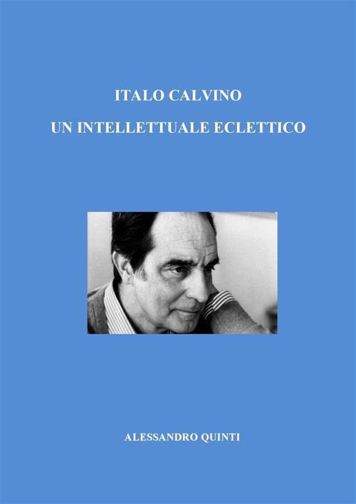 Italo Calvino. Un intellettuale eclettico - Alessandro Quinti - ebook