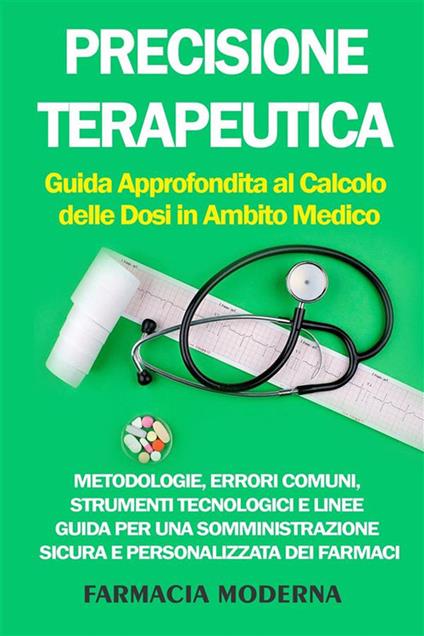 Precisione terapeutica. Guida approfondita al calcolo delle dosi in ambito medico - Farmacia Moderna - ebook