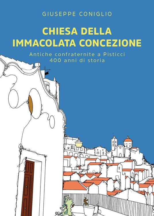 Chiesa della Immacolata Concezione. Antiche confraternite a Pisticci. 400 anni di storia - Giuseppe Coniglio - copertina