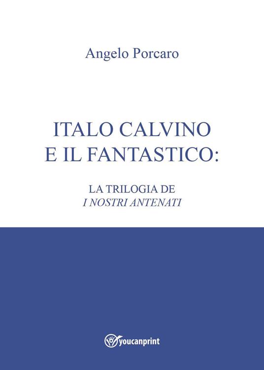 Italo Calvino e il fantastico: la trilogia de «I nostri antenati» - Angelo Porcaro - copertina