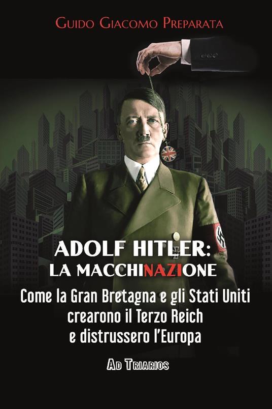 Adolf Hitler: la macchinazione. Come la Gran Bretagna e gli Stati Uniti crearono il terzo reich e distrussero l'Europa - Guido Giacomo Preparata - copertina