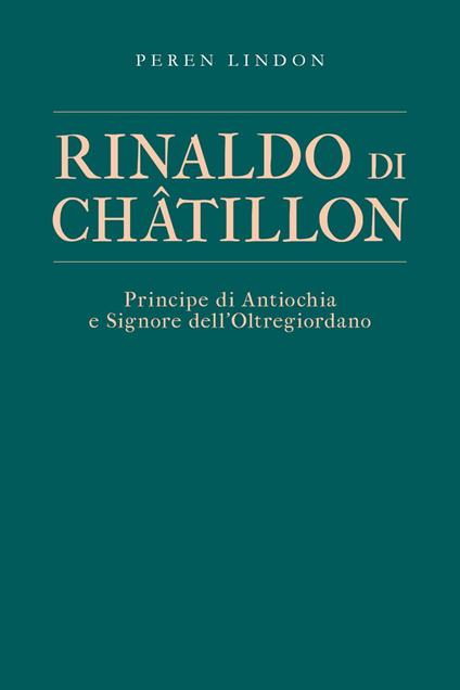 Rinaldo di Châtillon. Principe di Antiochia e Signore dell’Oltregiordano - Peren Lindon - copertina