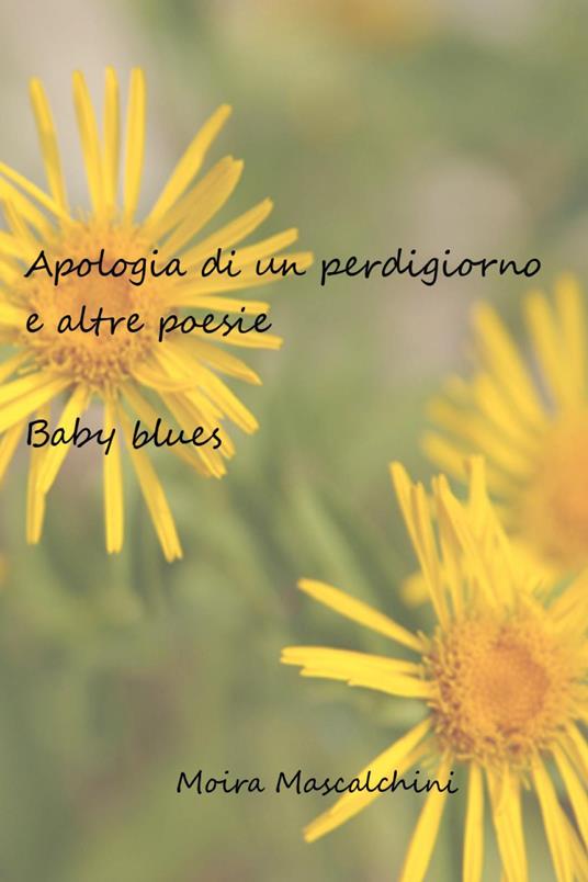 Apologia di un perdigiorno e altre poesie. Baby blues - Moira Mascalchini - copertina