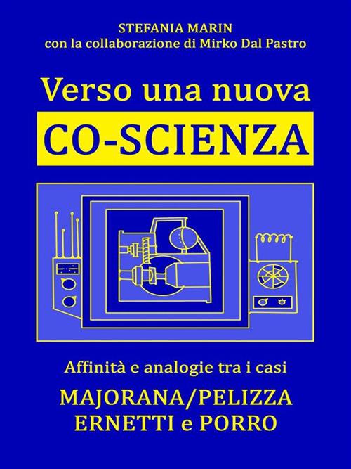 Verso una nuova co-scienza. Affinità e analogie tra i casi Majorana/Pelizza Ernetti e Porro - Mirko Dal Pastro,Stefania Marin - ebook
