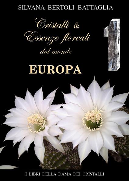 Cristalli e essenze floreali dal mondo Europa. Vol. 1 - Silvana Bertoli Battaglia - copertina