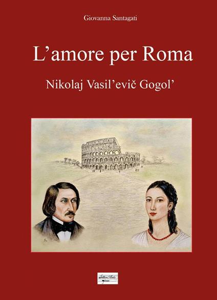 L'amore per Roma. Nikolaj Vasil'evic Gogol' - Santagati Giovanna - copertina