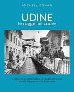 Udine. Le rogge nel cuore. Itinerario storico lungo la roggia di Udine da via Gemona a via Grazzano