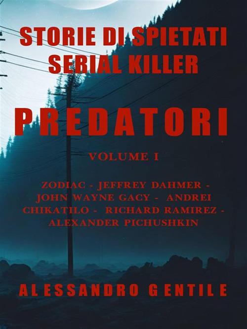 Predatori. Storie di spietati serial killer. Vol. 1 - Alessandro Gentile - ebook