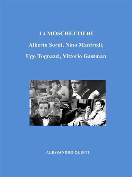 I 4 Moschettieri. Alberto Sordi, Nino Manfredi, Ugo Tognazzi, Vittorio Gassman - Alessandro Quinti - ebook