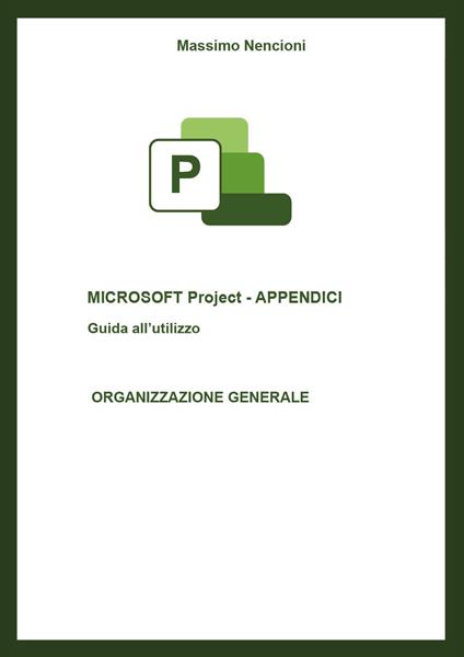Microsoft project. Appendici. Guida all'utilizzo. Organizzazione generale - Massimo Nencioni - copertina